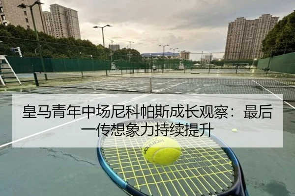 皇马青年中场尼科帕斯成长观察：最后一传想象力持续提升 | jiuyou app