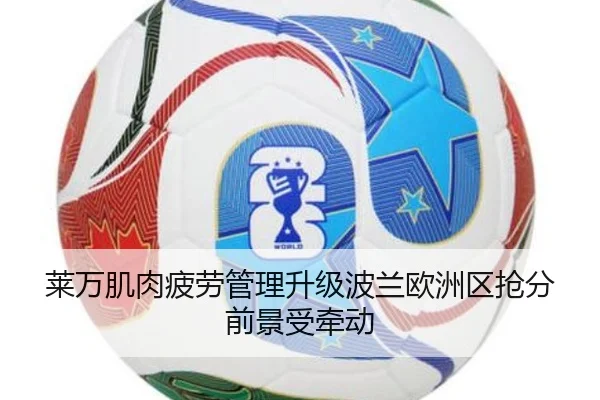 莱万肌肉疲劳管理升级波兰欧洲区抢分前景受牵动